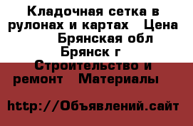 Кладочная сетка в рулонах и картах › Цена ­ 50 - Брянская обл., Брянск г. Строительство и ремонт » Материалы   